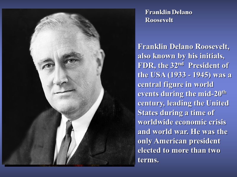 Franklin Delano Roosevelt Franklin Delano Roosevelt, also known by his initials, FDR, the 32nd